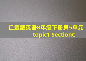 仁爱版英语8年级下册第5单元topic1 SectionC